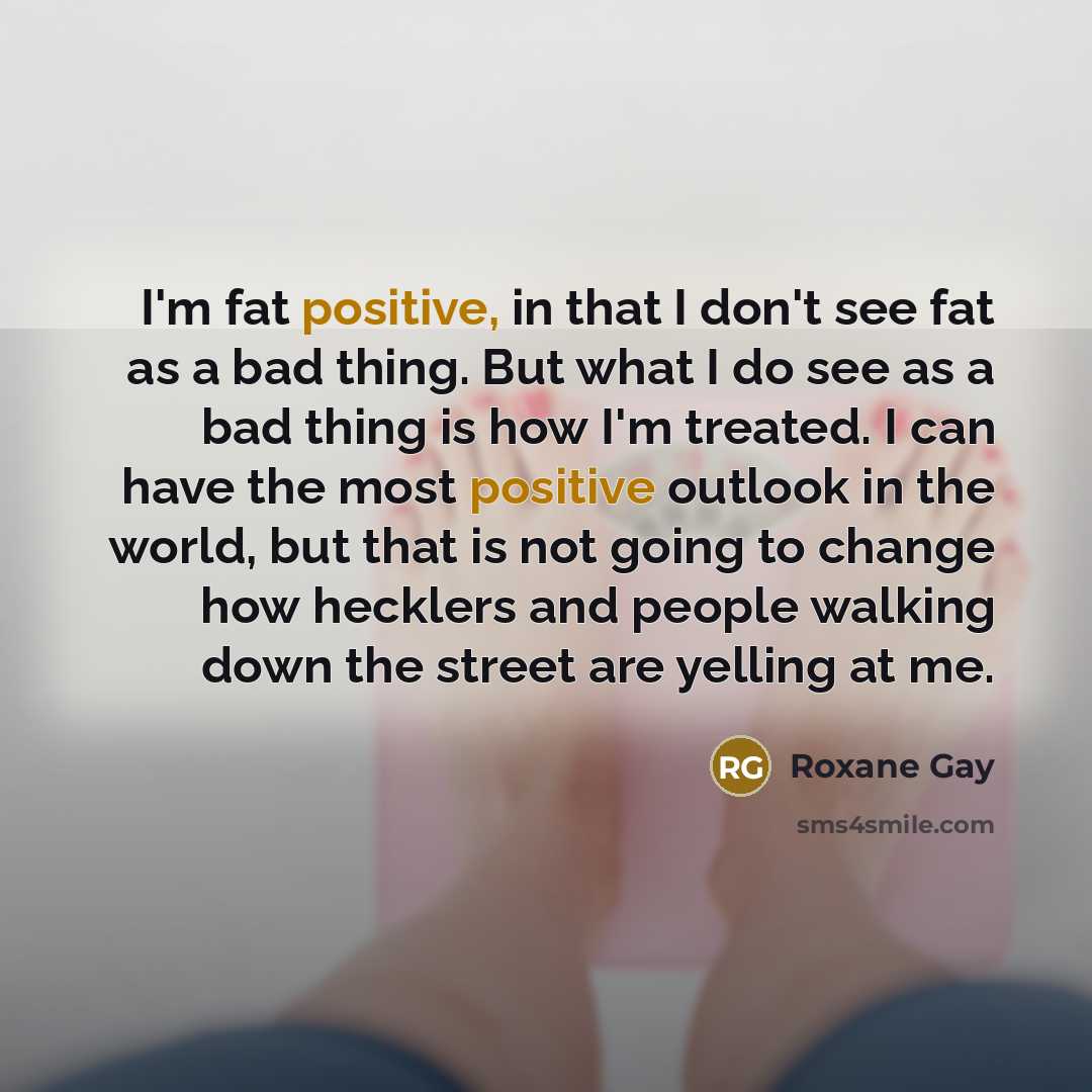 “I'm fat positive, in that I don't see fat as…” quote by Roxane Gay