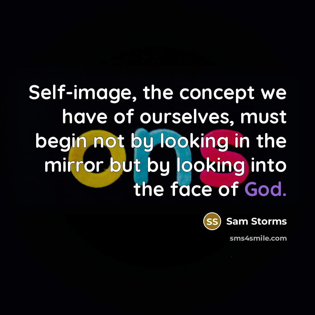 “Self-image, the concept we have of ourselves, must begin not…” quote by Sam Storms