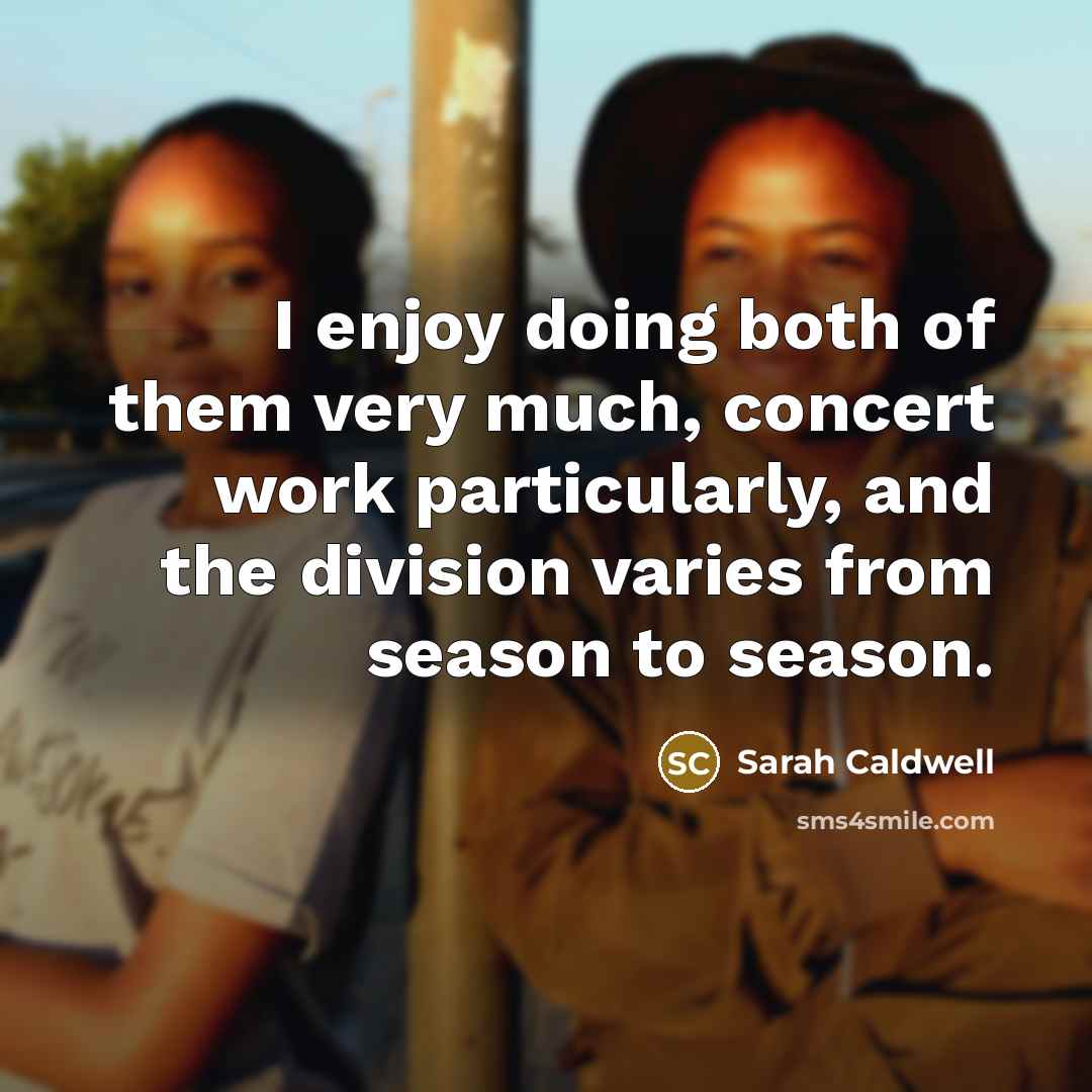 “I enjoy doing both of them very much, concert work…” quote by Sarah Caldwell