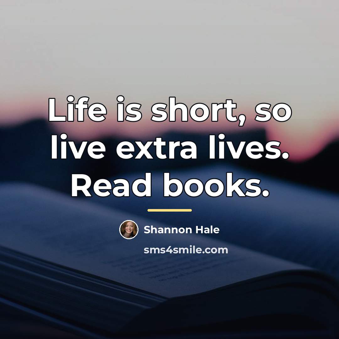 “Life is short, so live extra lives. Read books.…” quote by Shannon Hale