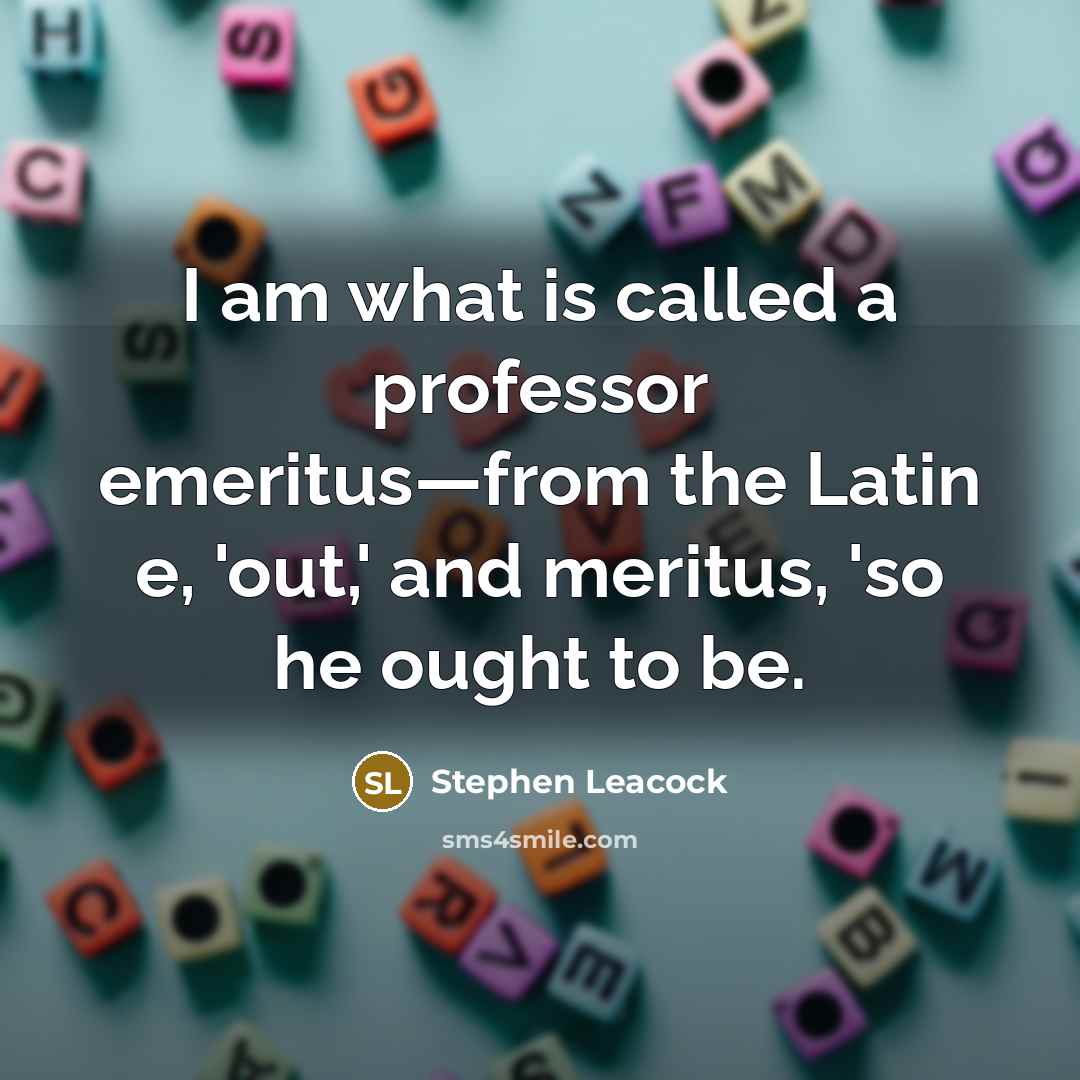 “I am what is called a professor emeritus—from the Latin…” quote by Stephen Leacock
