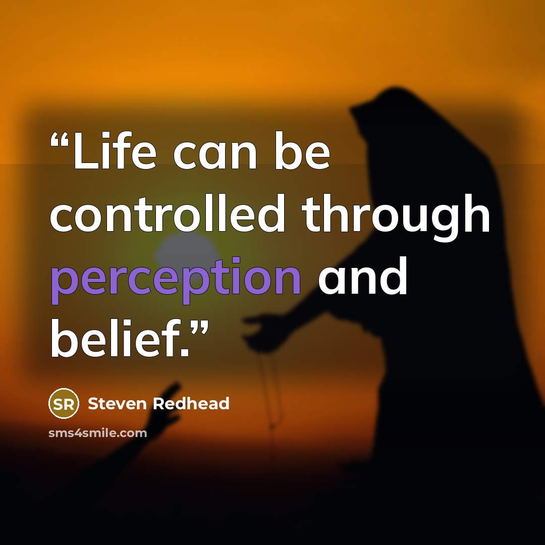 “Life can be controlled through perception and belief.” quote by Steven Redhead
