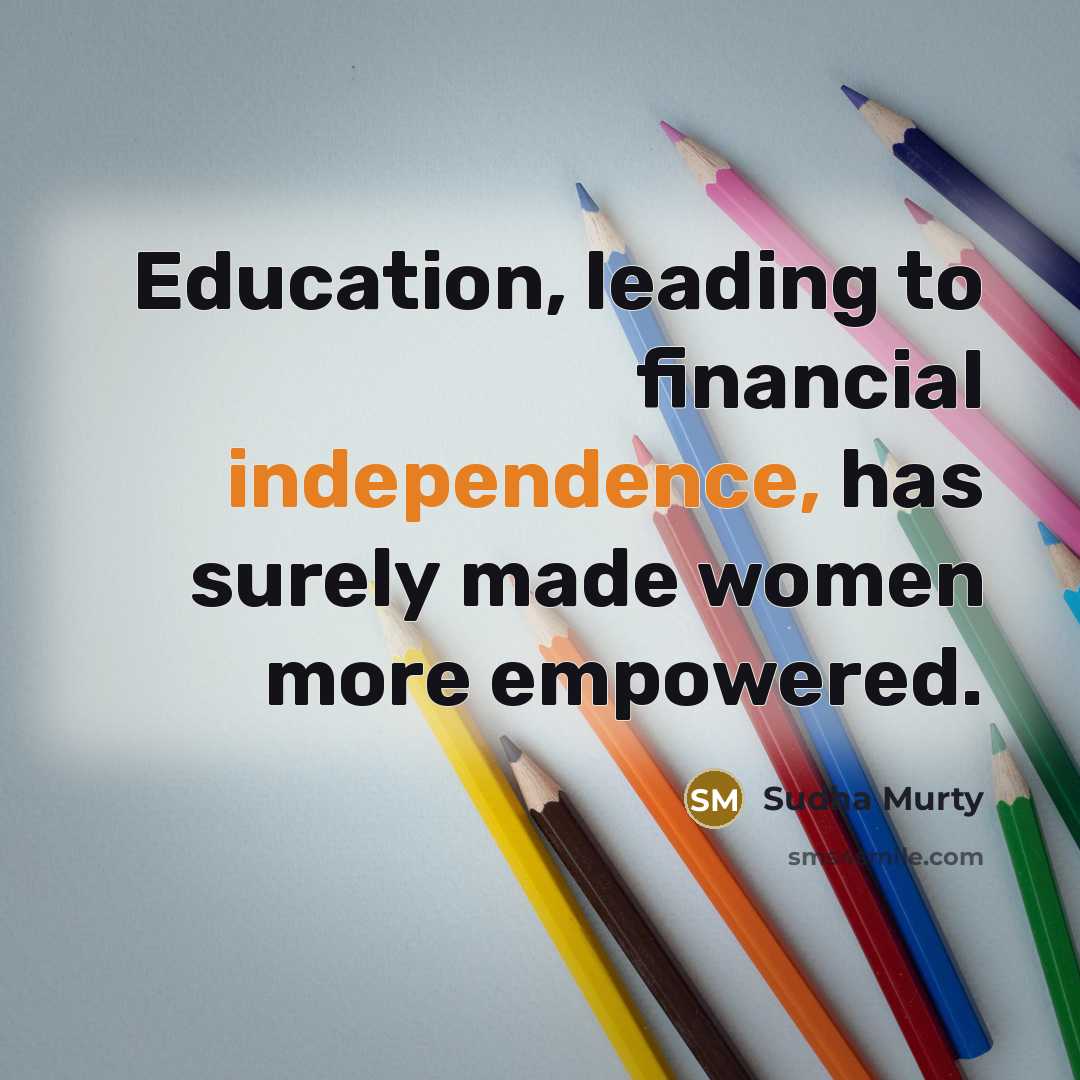 “Education, leading to financial independence, has surely made women more…” quote by Sudha Murty