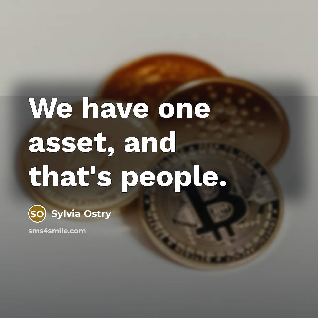 “We have one asset, and that's people.” quote by Sylvia Ostry