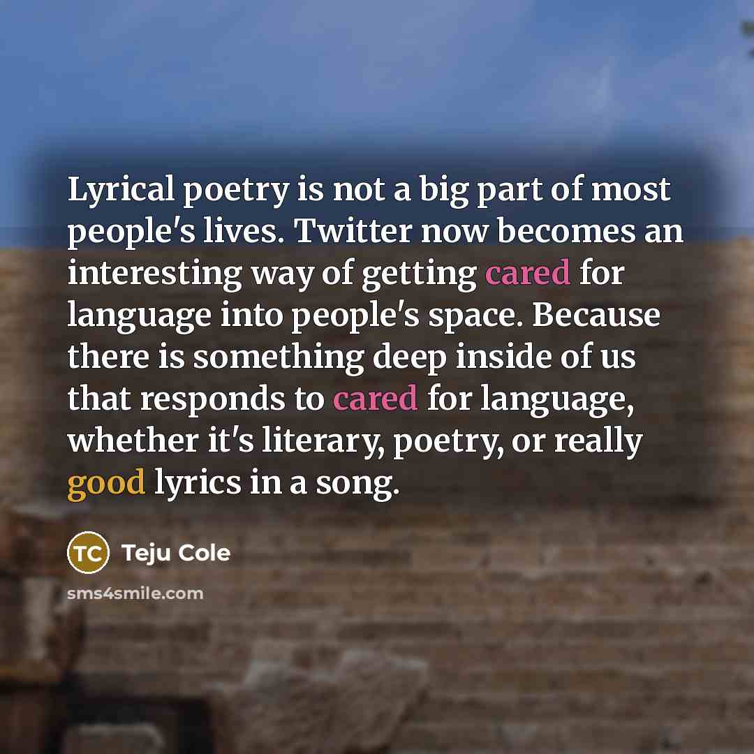 “Lyrical poetry is not a big part of most people's…” quote by Teju Cole