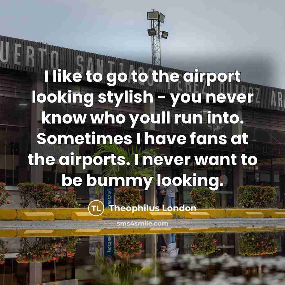 “I like to go to the airport looking stylish -…” quote by Theophilus London