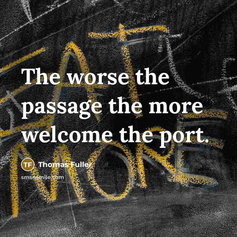 “The worse the passage the more welcome the port.…” quote by Thomas Fuller