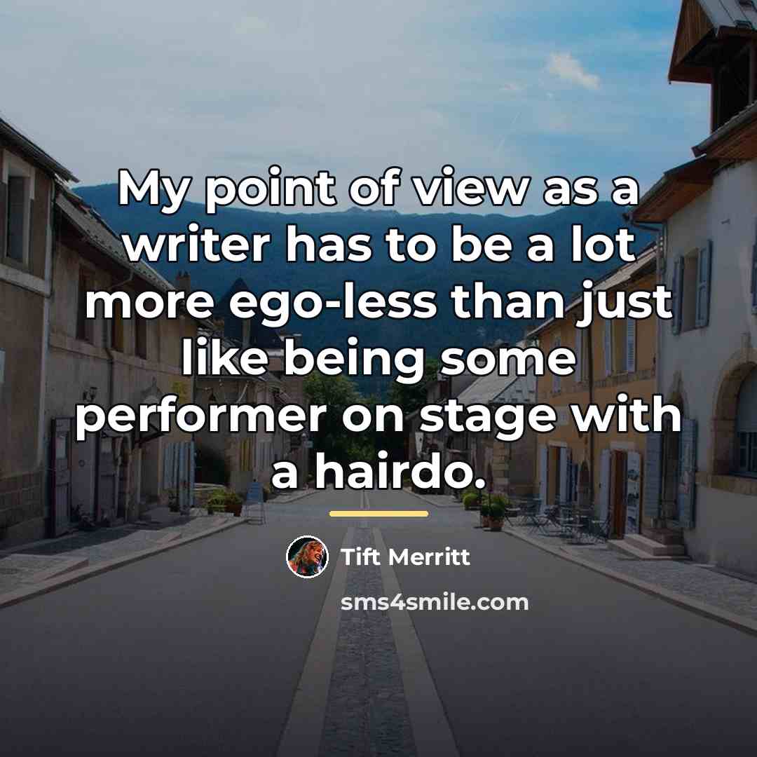“My point of view as a writer has to be…” quote by Tift Merritt