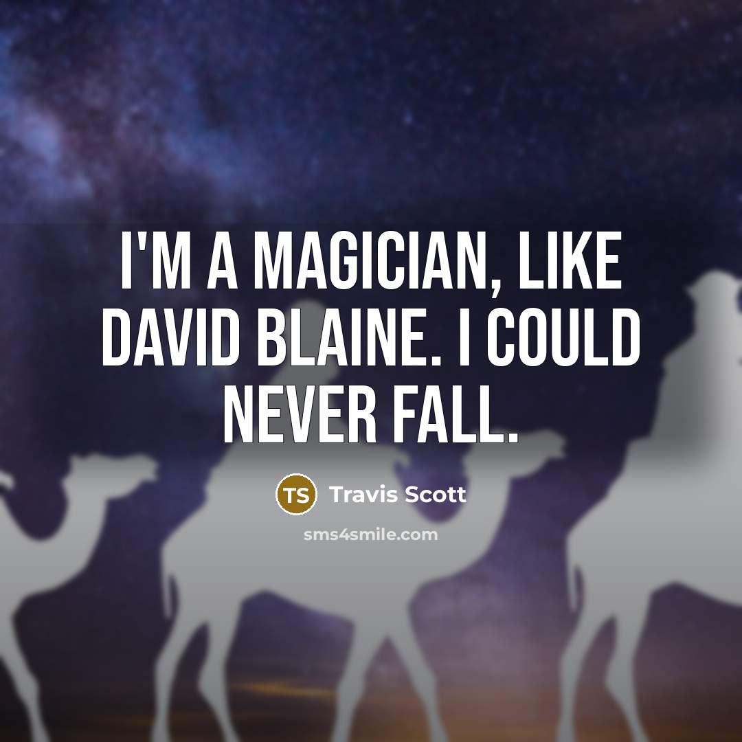 “I'm a magician, like David Blaine. I could never fall.…” quote by Travis Scott