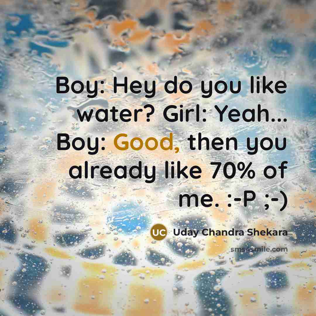 “Boy: Hey do you like water? Girl: Yeah... Boy: Good,…” quote by Uday Chandra Shekara