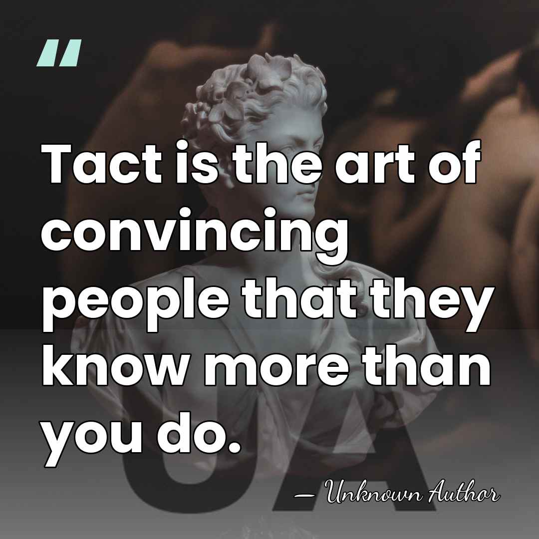 Tact is the art of convincing people that they know more than&hellip; - Unknown Author