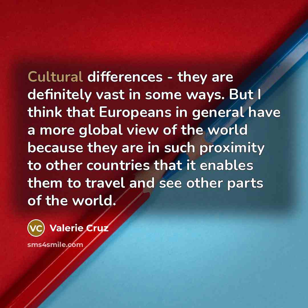 “Cultural differences - they are definitely vast in some ways.…” quote by Valerie Cruz