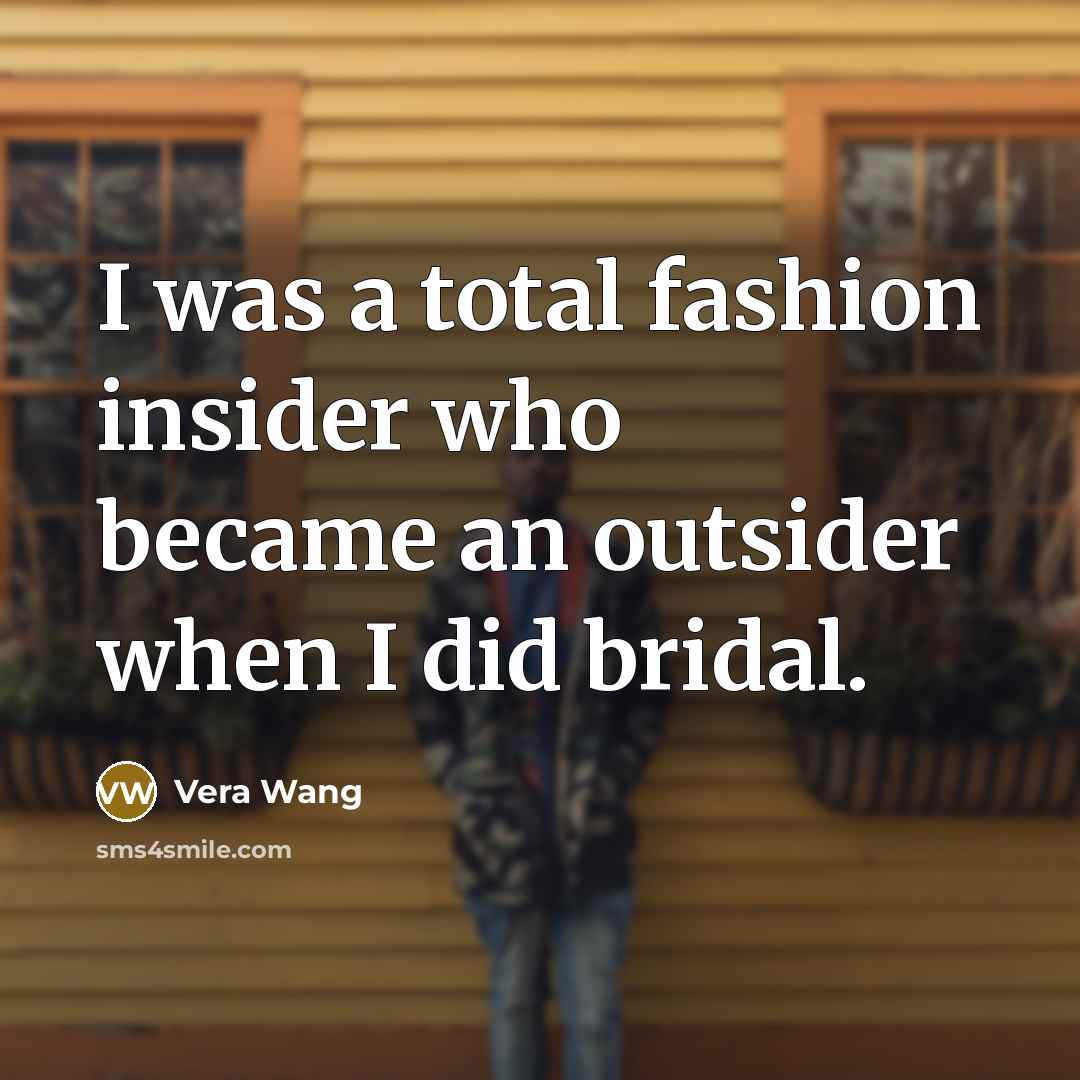 “I was a total fashion insider who became an outsider…” quote by Vera Wang