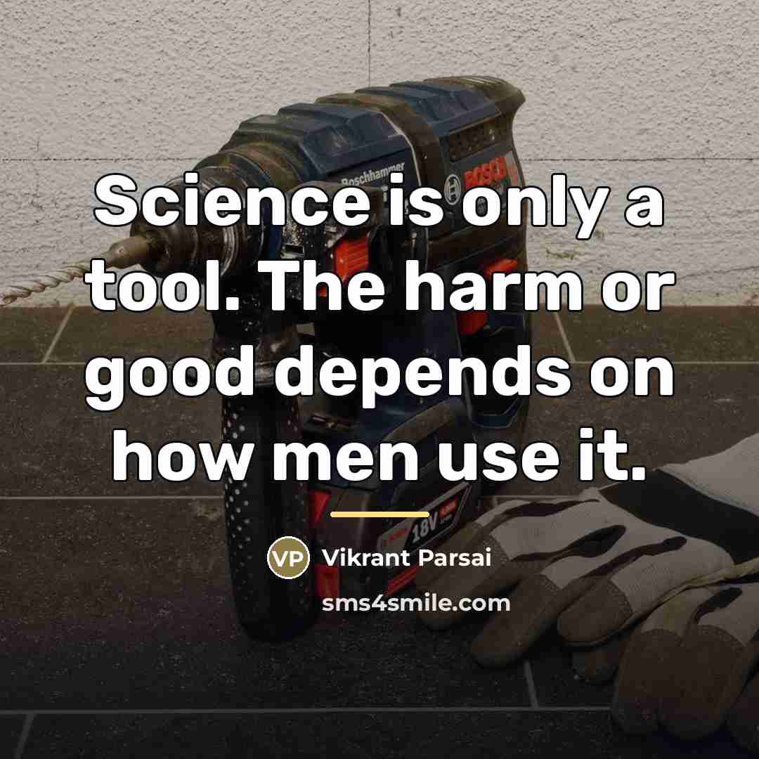 “Science is only a tool. The harm or good depends…” quote by Vikrant Parsai