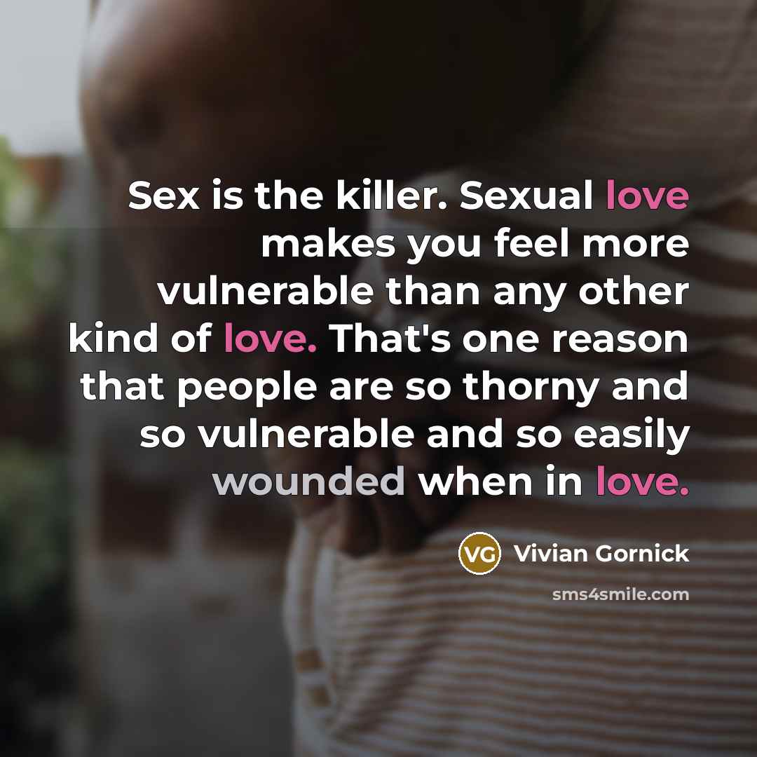 “Sex is the killer. Sexual love makes you feel more…” quote by Vivian Gornick