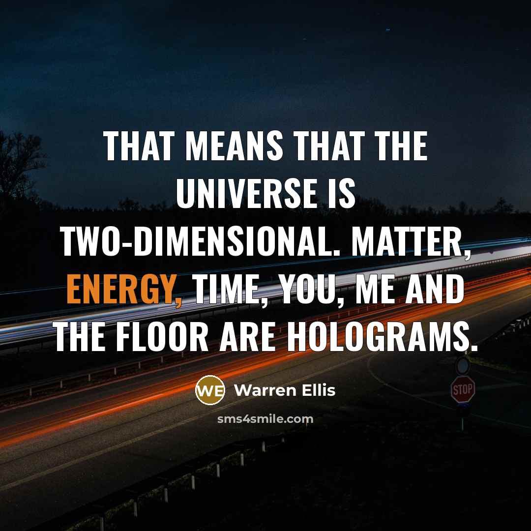 “That means that the universe is two-dimensional. Matter, energy, time,…” quote by Warren Ellis