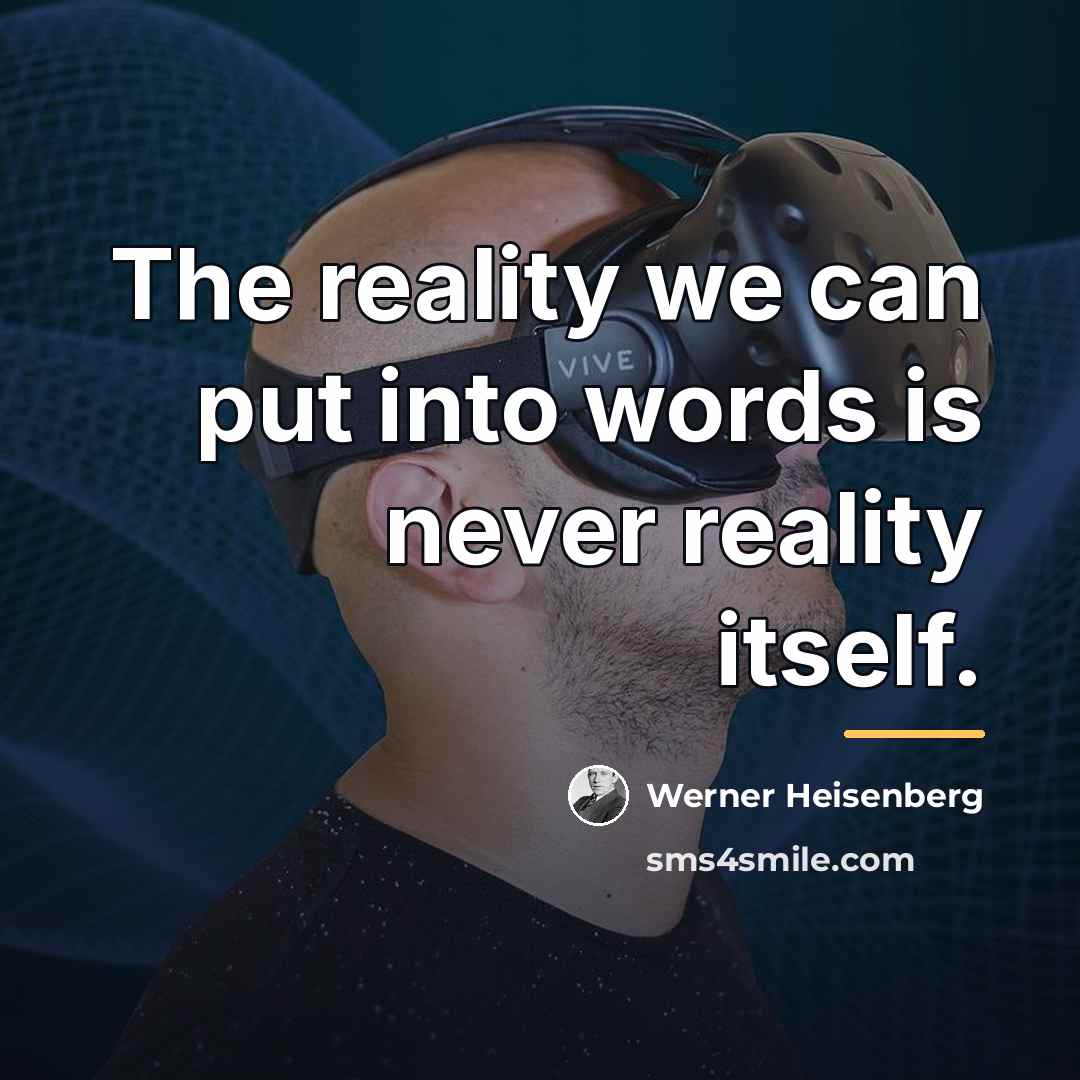 “The reality we can put into words is never reality…” quote by Werner Heisenberg