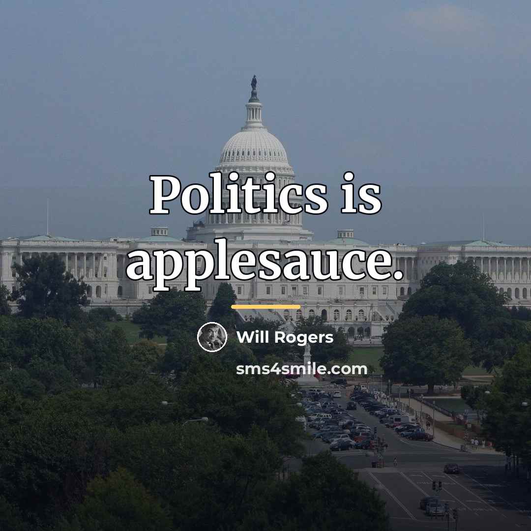 “Politics is applesauce.…” quote by Will Rogers