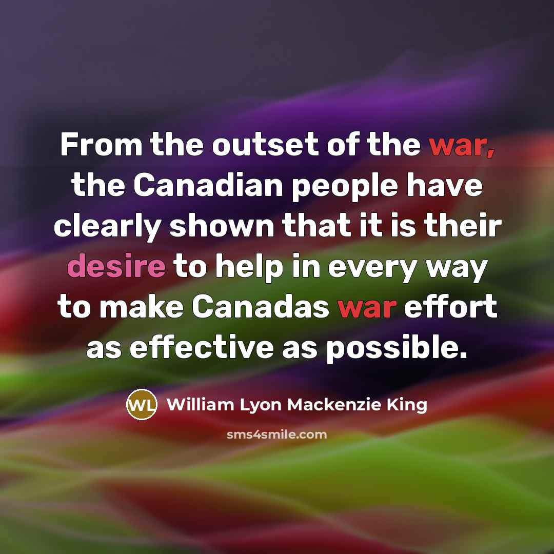 “From the outset of the war, the Canadian people have…” quote by William Lyon Mackenzie King