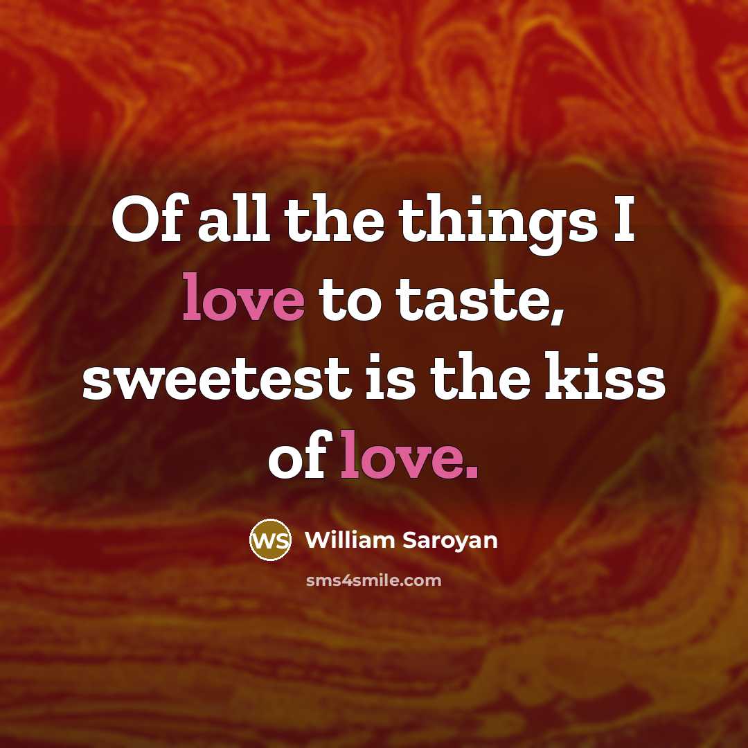 “Of all the things I love to taste, sweetest is…” quote by William Saroyan