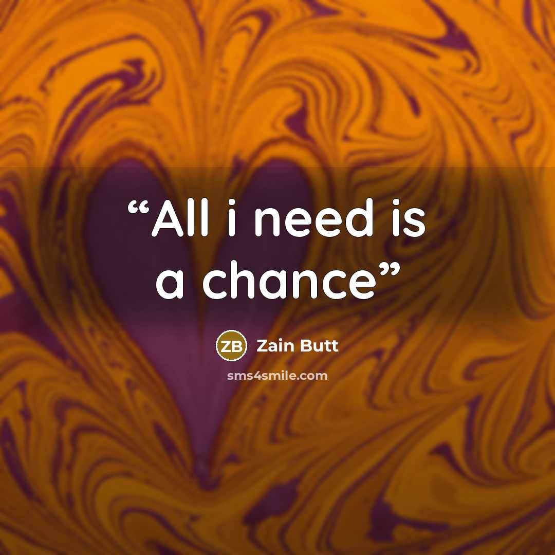“All i need is a chance” quote by Zain Butt