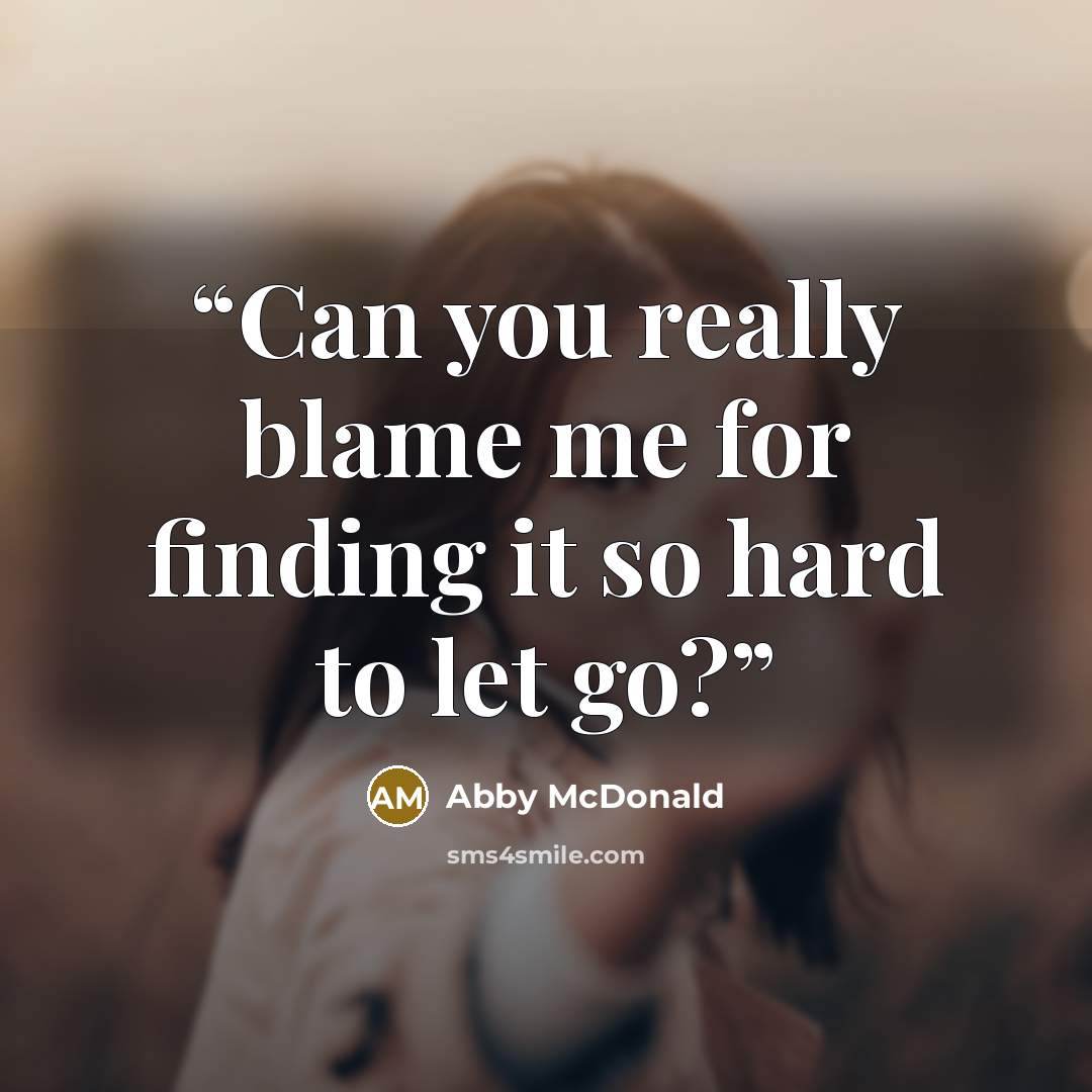 “Can you really blame me for finding it so hard to let go?” quote by Abby McDonald