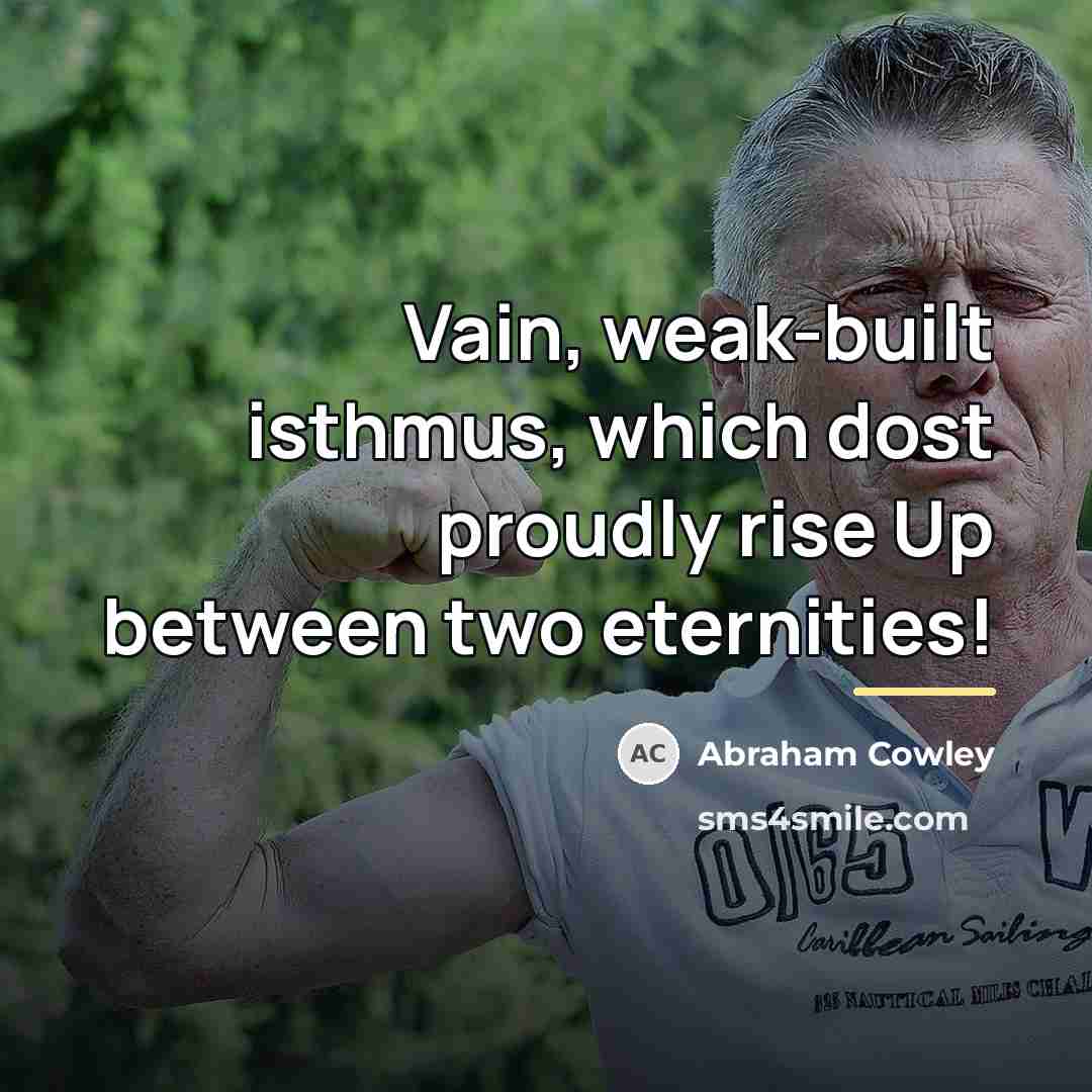 “Vain, weak-built isthmus, which dost proudly rise Up between two…” quote by Abraham Cowley