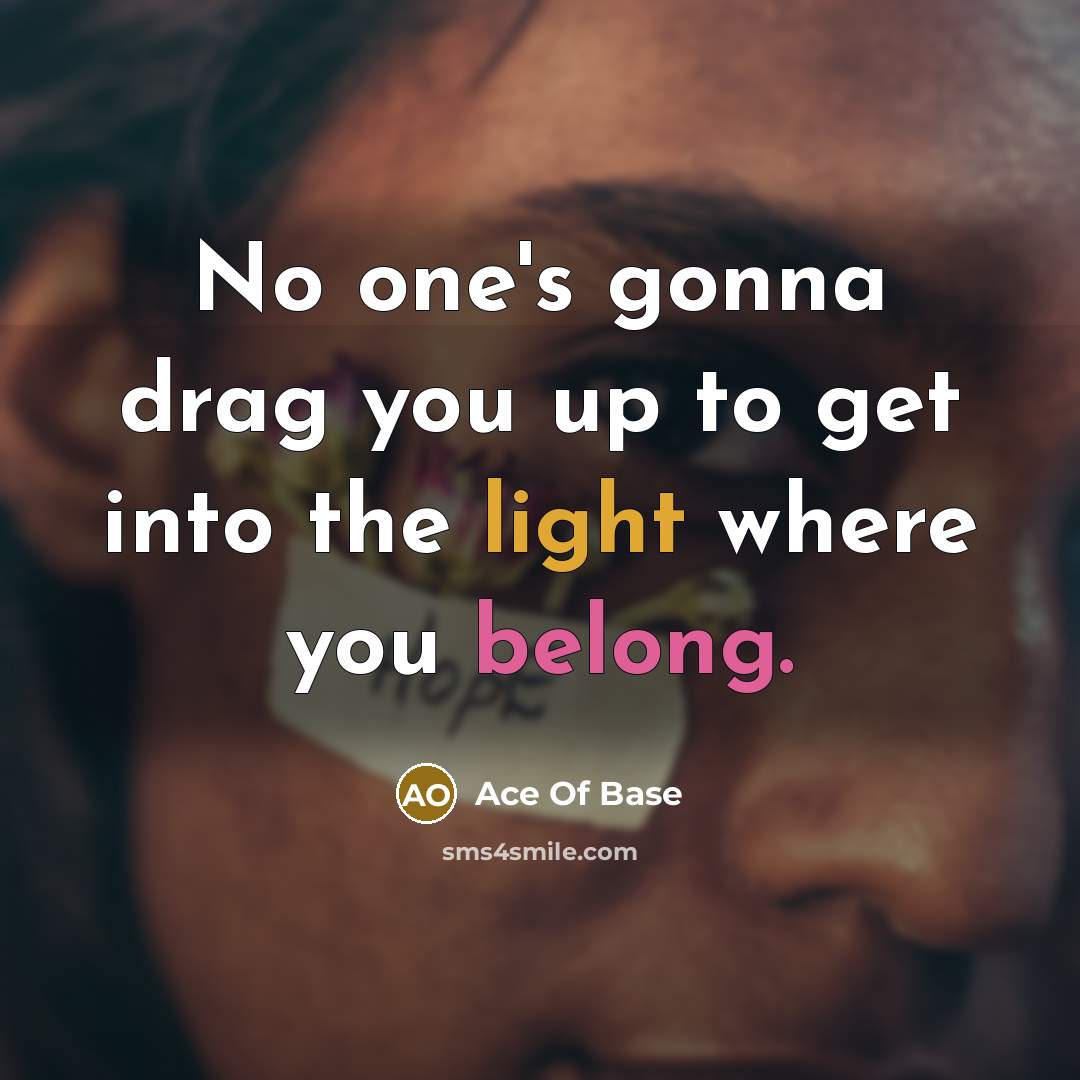 “No one's gonna drag you up to get into the…” quote by Ace Of Base