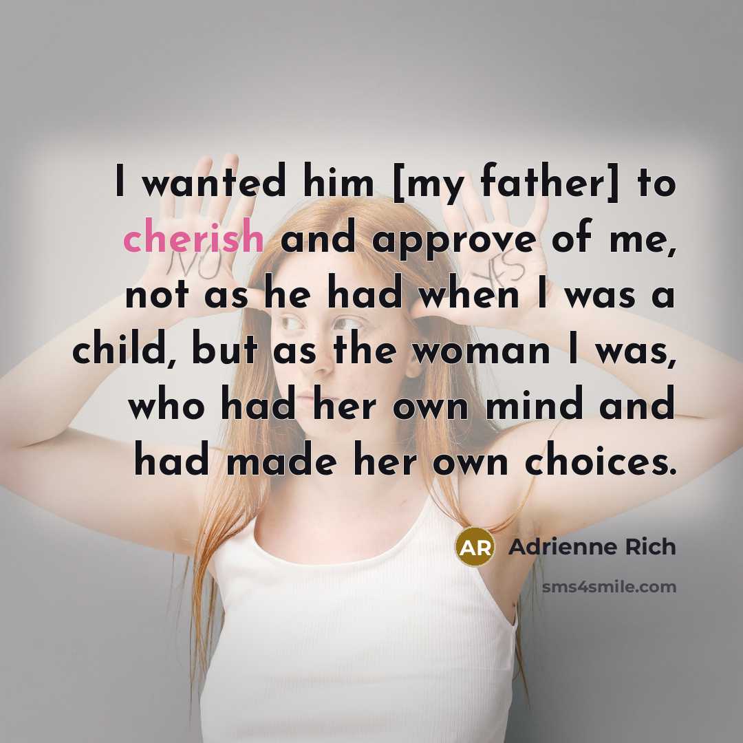 “I wanted him [my father] to cherish and approve of…” quote by Adrienne Rich