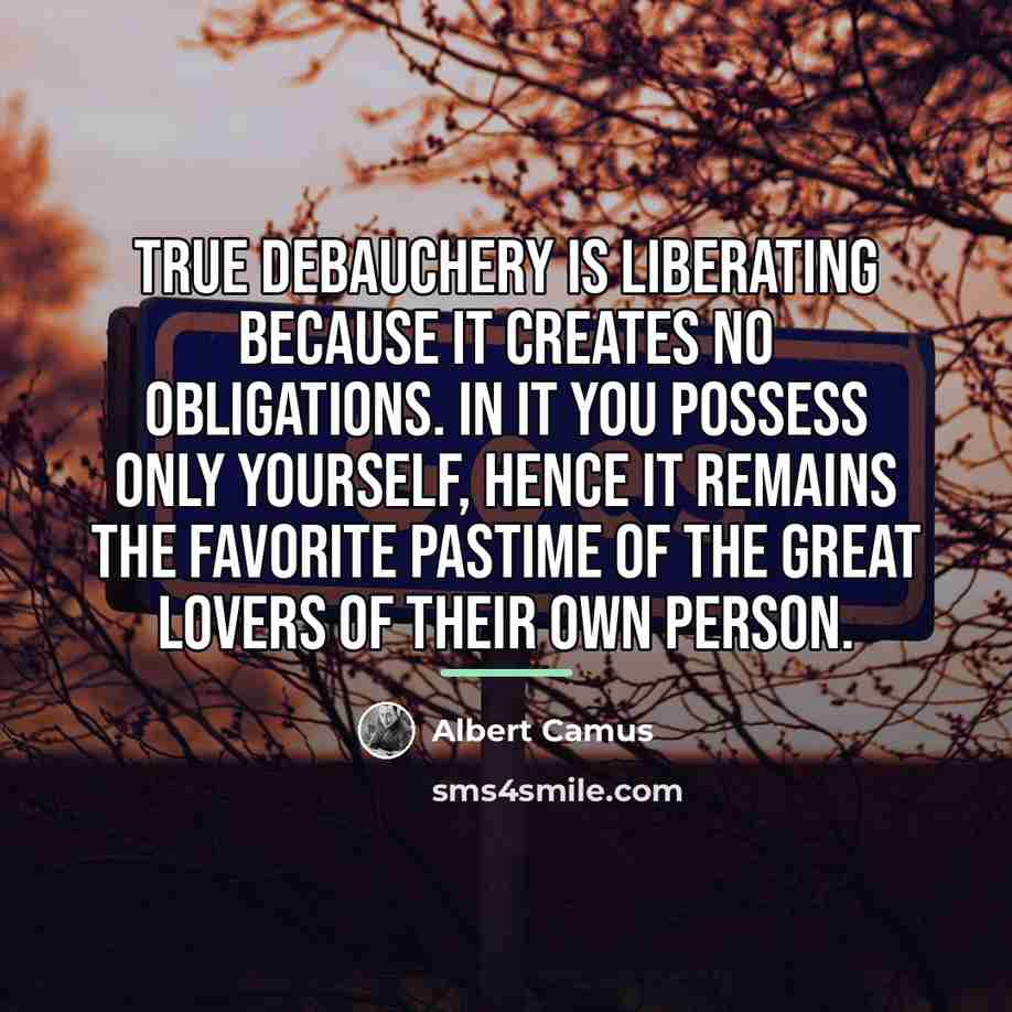“True debauchery is liberating because it creates no obligations. In…” quote by Albert Camus