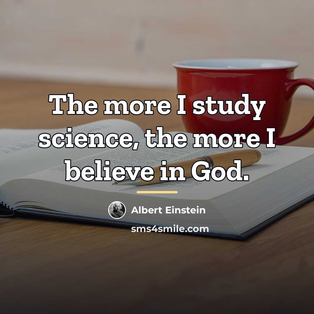 “The more I study science, the more I believe in…” quote by Albert Einstein
