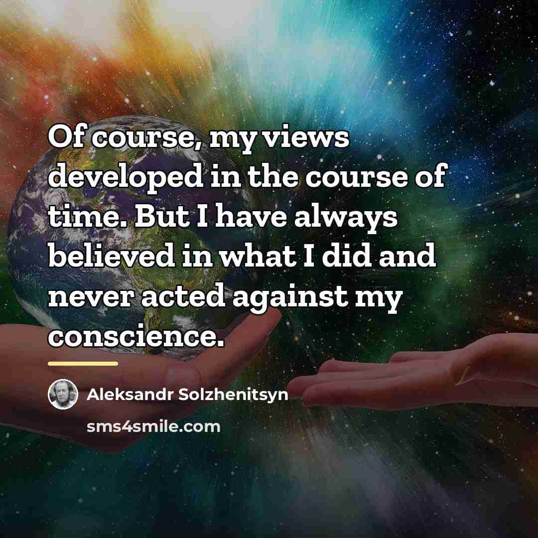 “Of course, my views developed in the course of time.…” quote by Aleksandr Solzhenitsyn