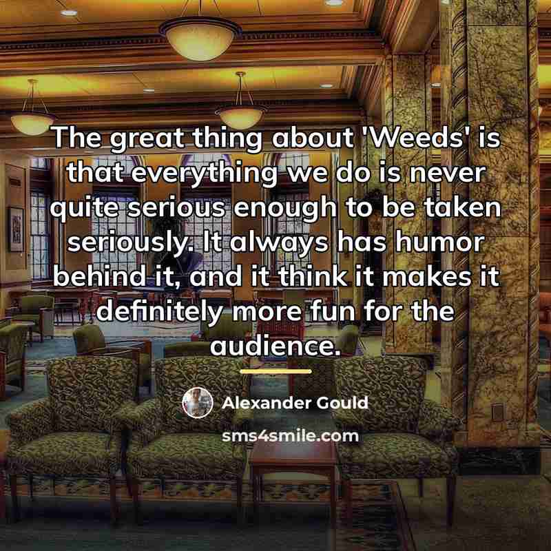 “The great thing about 'Weeds' is that everything we do…” quote by Alexander Gould