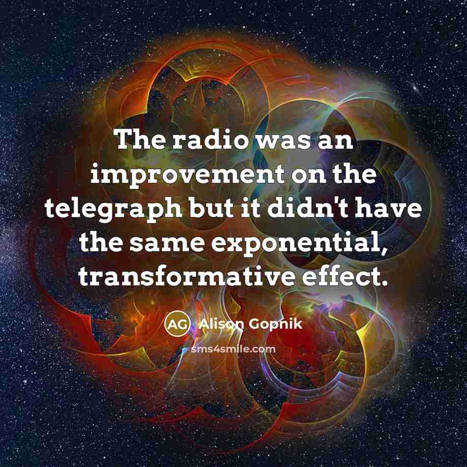 “The radio was an improvement on the telegraph but it…” quote by Alison Gopnik
