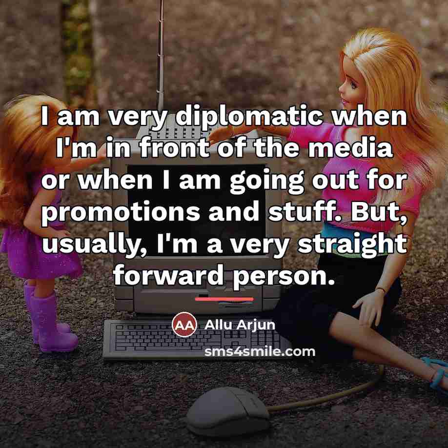 “I am very diplomatic when I'm in front of the…” quote by Allu Arjun