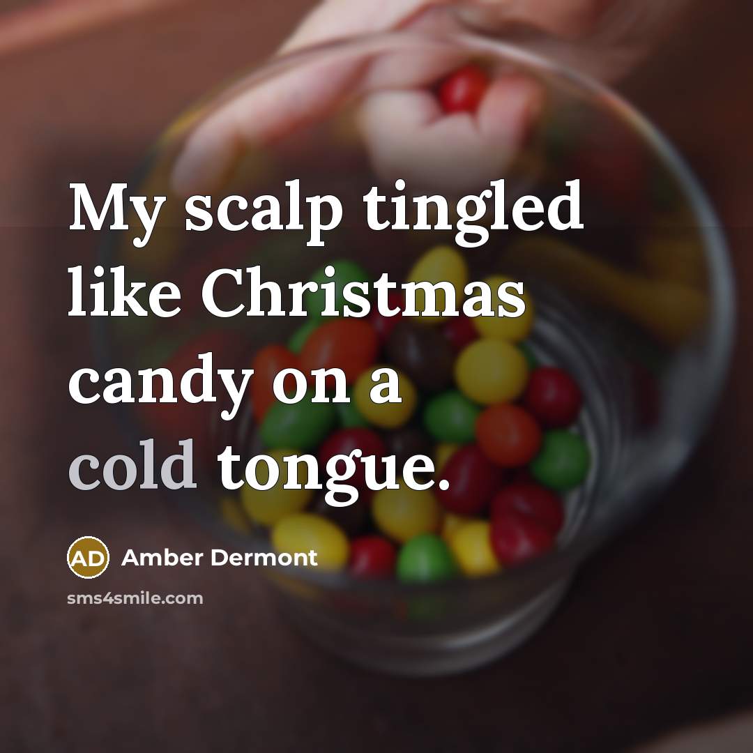 “My scalp tingled like Christmas candy on a cold tongue.…” quote by Amber Dermont