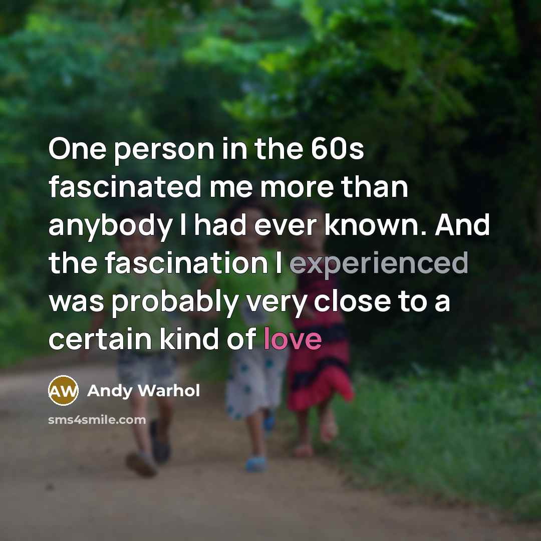 “One person in the 60s fascinated me more than anybody…” quote by Andy Warhol
