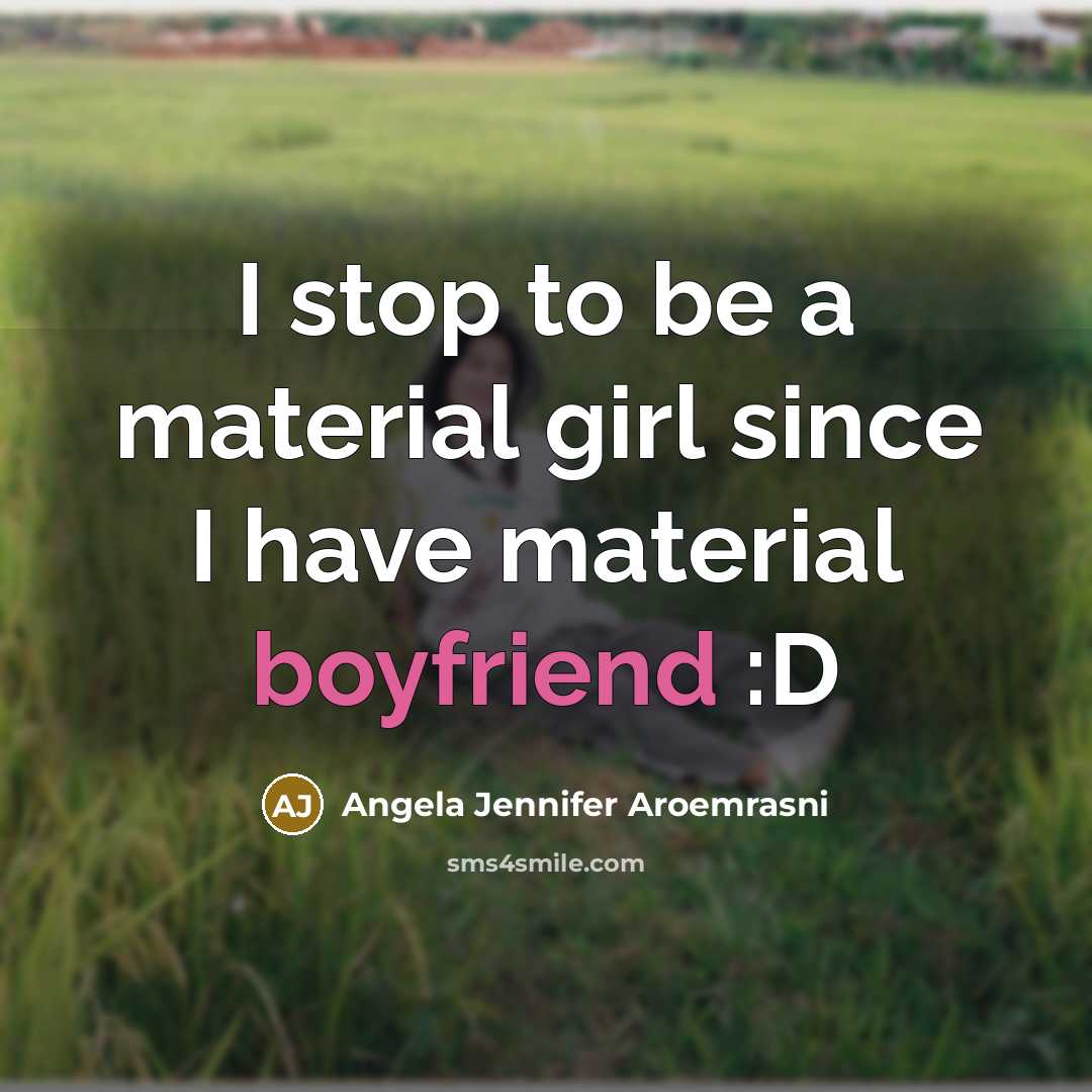 “I stop to be a material girl since I have material boyfriend :D” quote by Angela Jennifer Aroemrasni