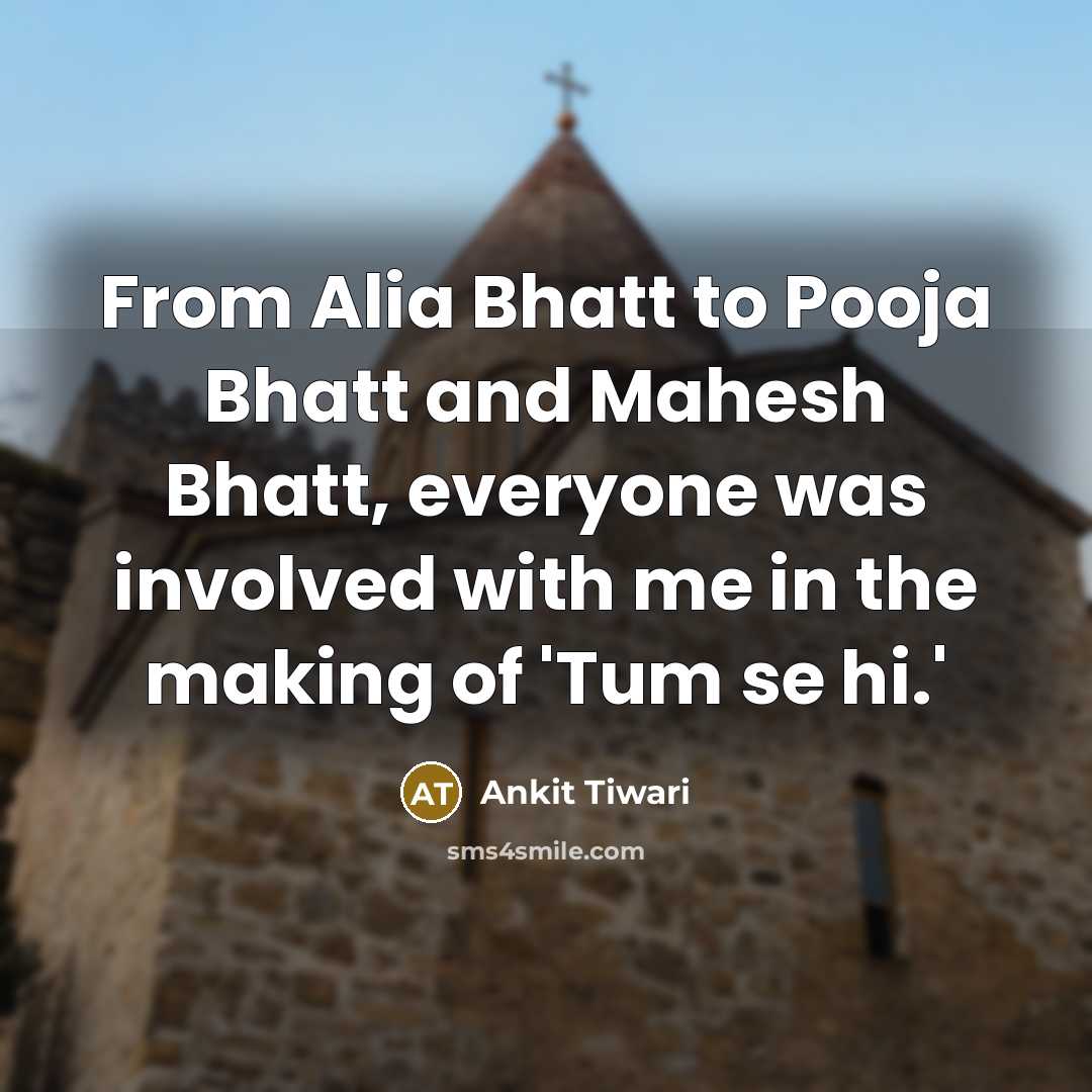 “From Alia Bhatt to Pooja Bhatt and Mahesh Bhatt, everyone…” quote by Ankit Tiwari