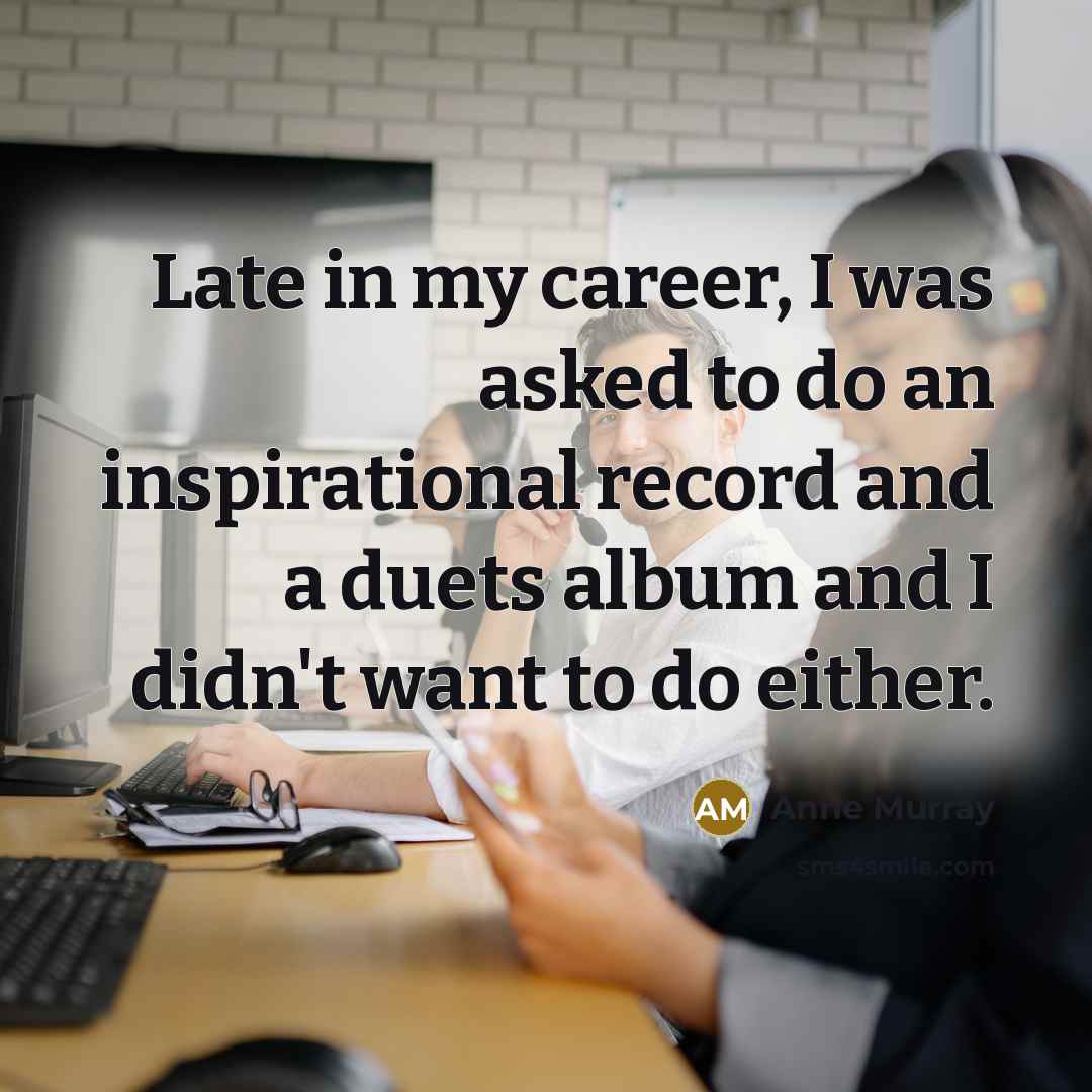 “Late in my career, I was asked to do an…” quote by Anne Murray