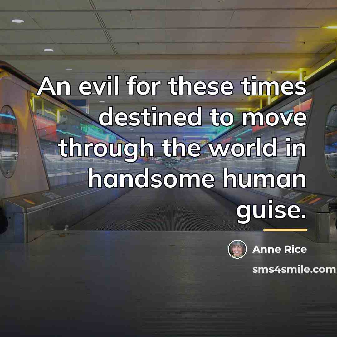 “An evil for these times destined to move through the…” quote by Anne Rice