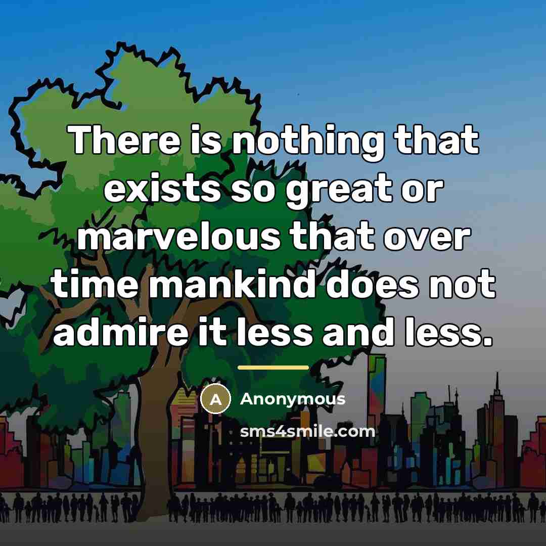 “There is nothing that exists so great or marvelous that…” quote by Anonymous