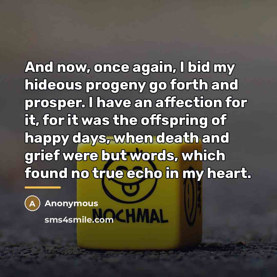 “And now, once again, I bid my hideous progeny go…” quote by Anonymous