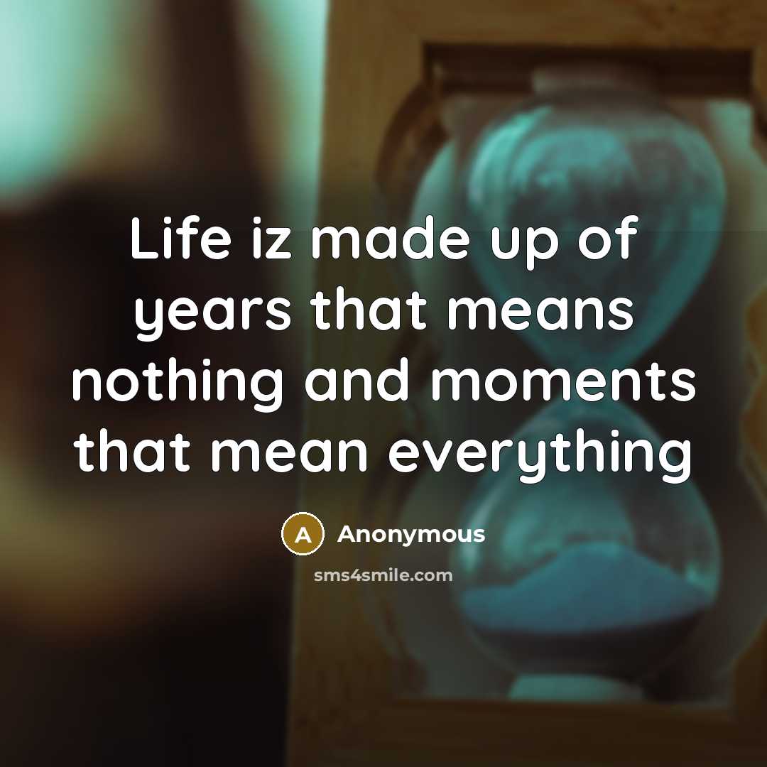 “Life iz made up of years that means nothing and…” quote by Anonymous