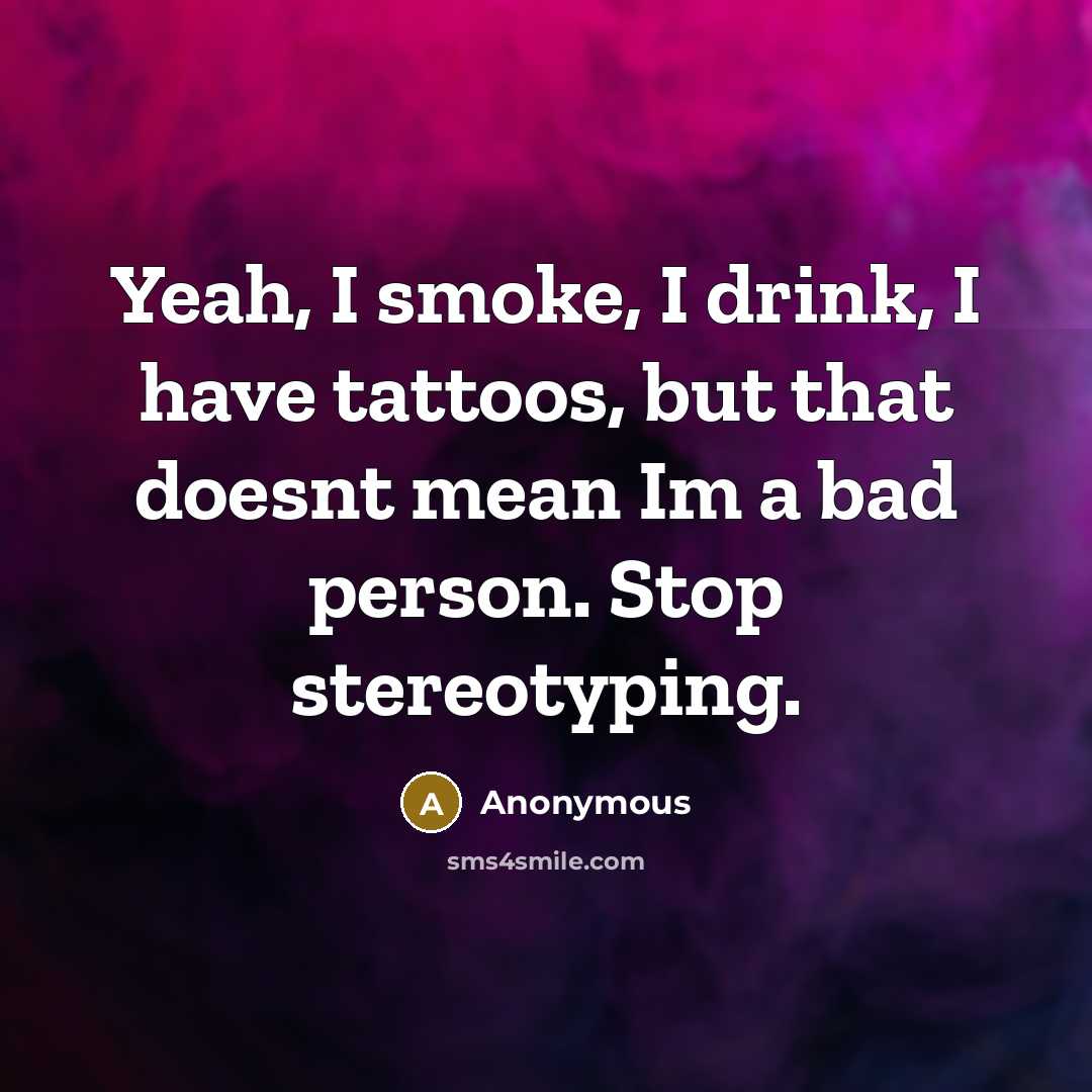 “Yeah, I smoke, I drink, I have tattoos, but that…” quote by Anonymous