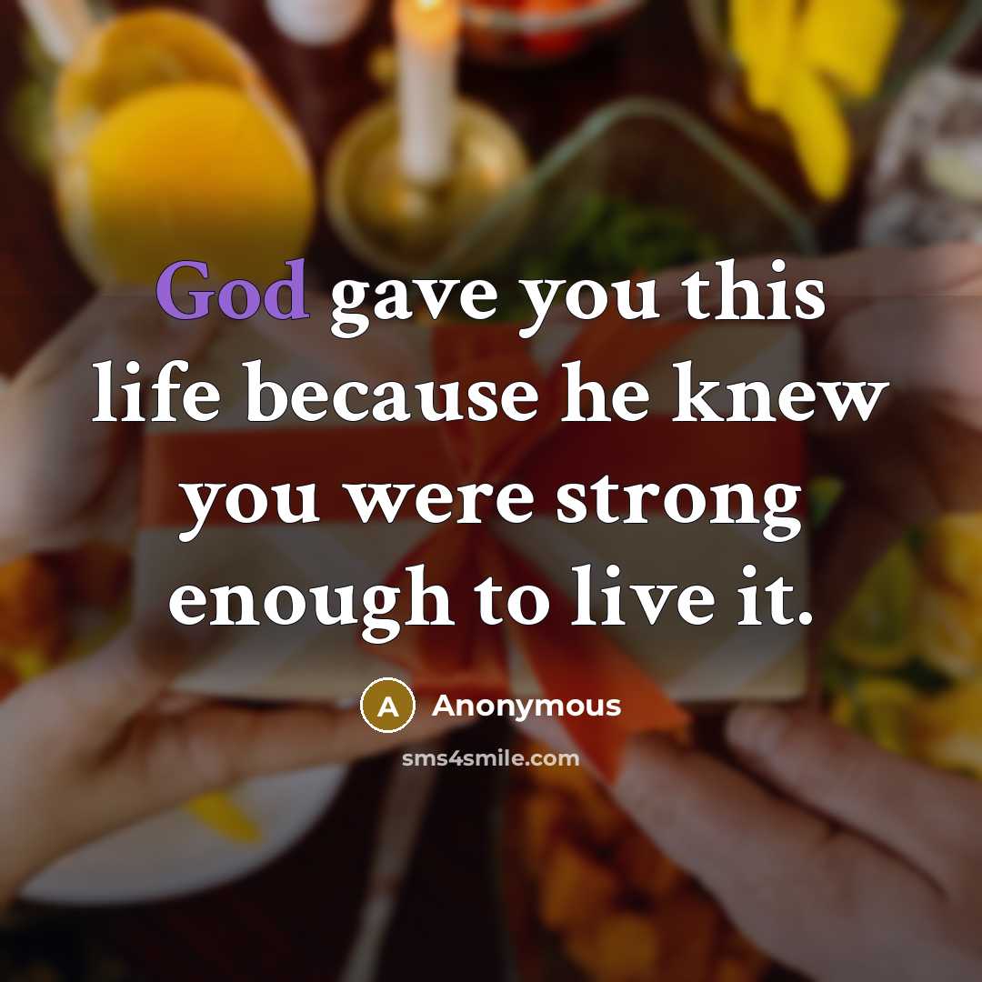 “God gave you this life because he knew you were…” quote by Anonymous