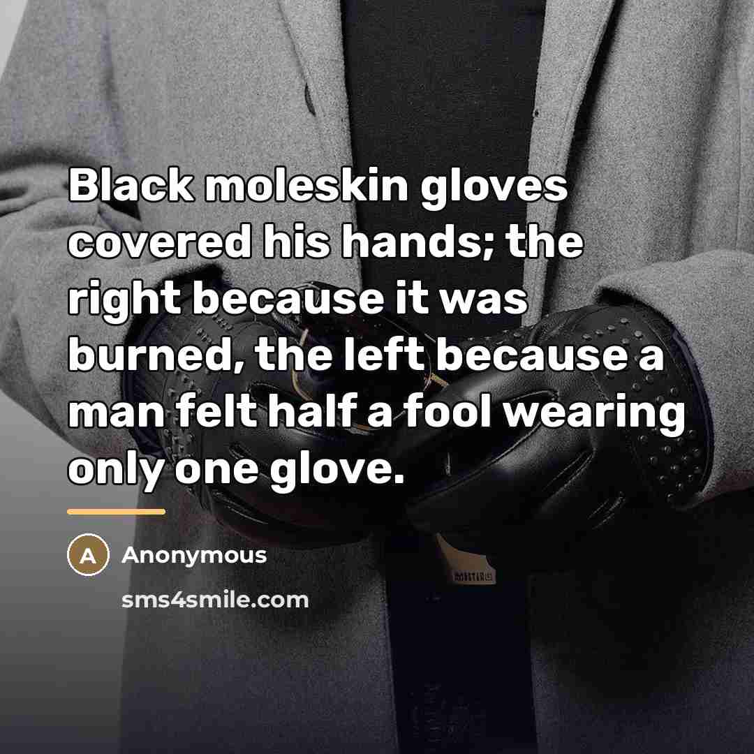 “Black moleskin gloves covered his hands; the right because it…” quote by Anonymous