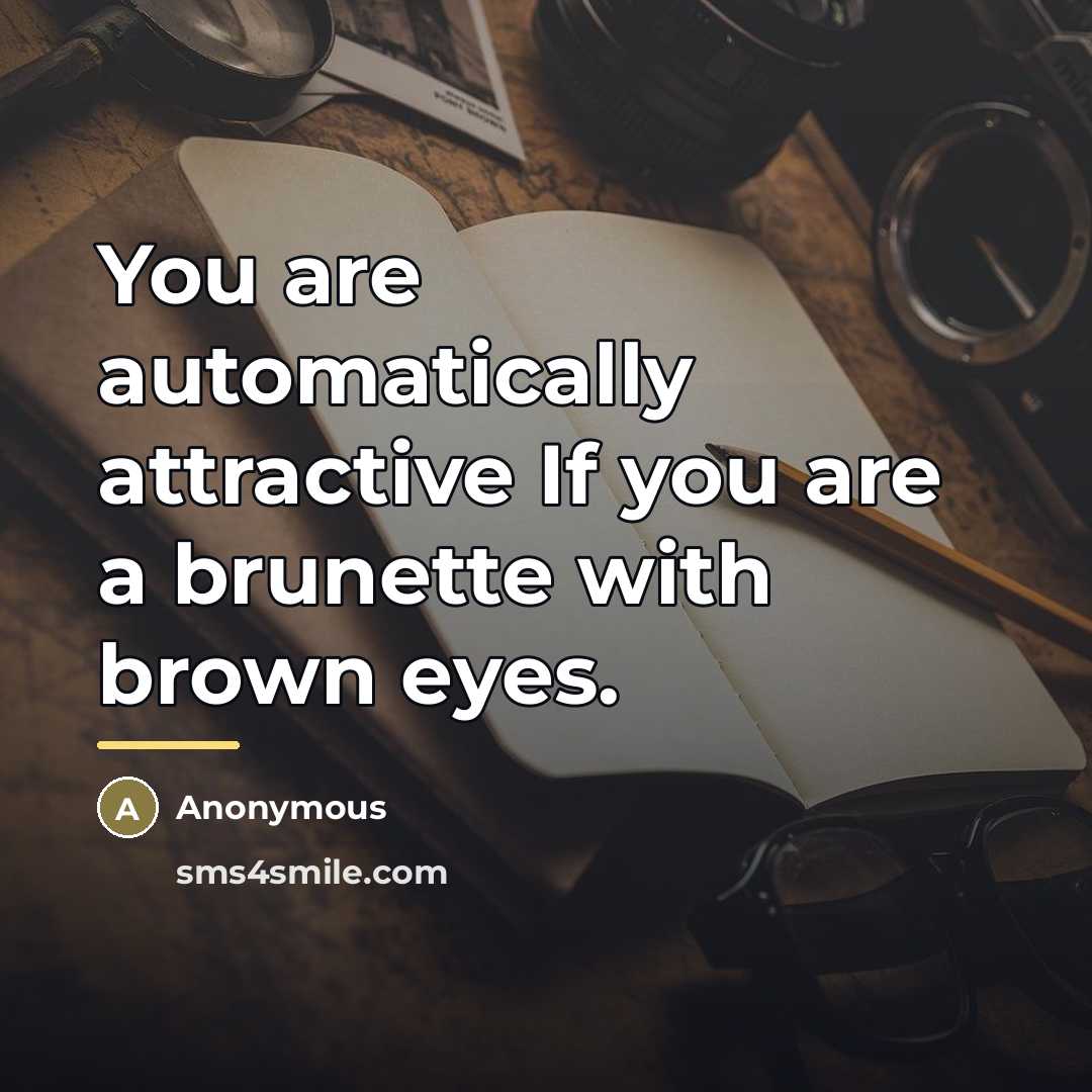 “You are automatically attractive If you are a brunette with…” quote by Anonymous
