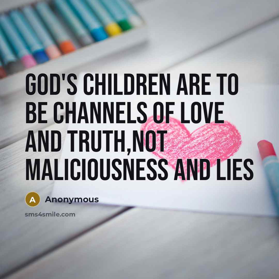 “God's children are to be channels of love and truth,not…” quote by Anonymous