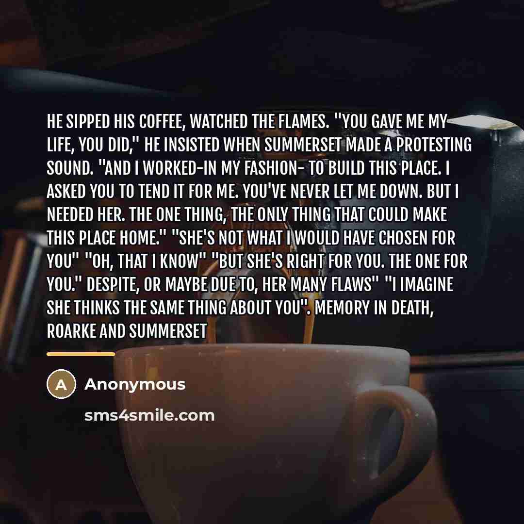 “He Sipped his coffee, watched the flames. "You gave me…” quote by Anonymous